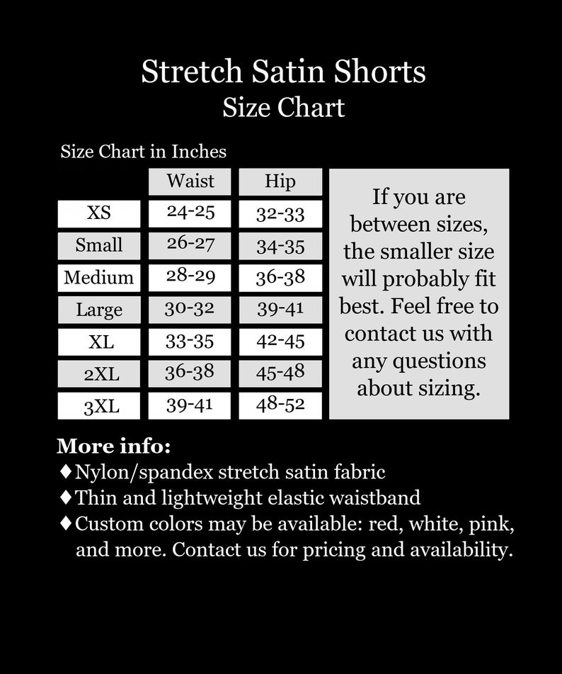 May include: A black and white size chart for stretch satin shorts. The table lists sizes XS through 3XL with corresponding waist and hip measurements in inches. It includes notes on sizing, fabric composition, waistband details, and color options.