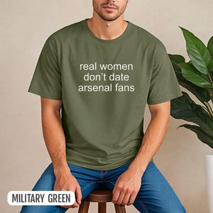 Real Women Don&#39;t Date Arsenal Fans T-Shirt, Funny Troll Arsenal Fans Tee, Football Fan Humor Shirt, Anti-Arsenal Graphic Shirt