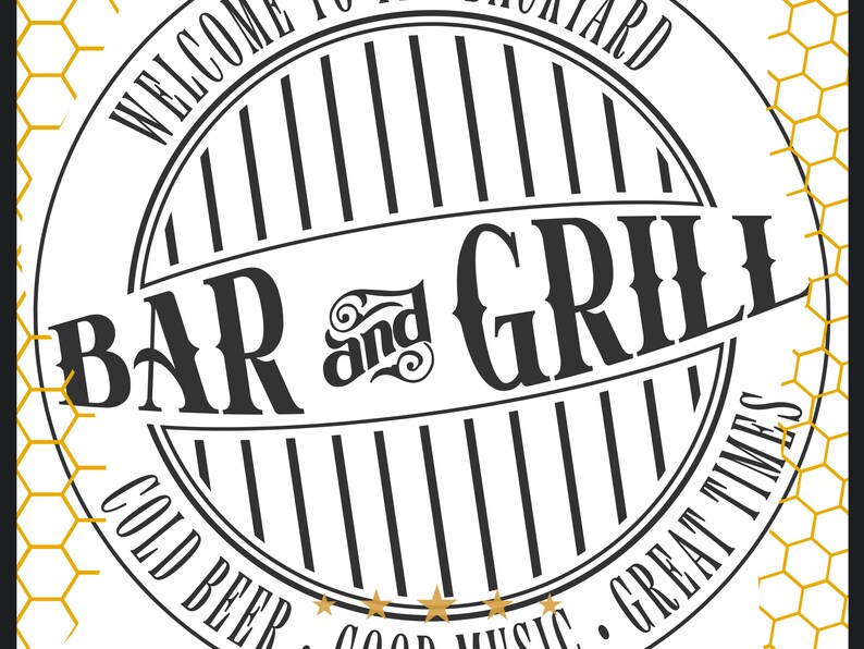 May include: Black and white illustration of a bar and grill sign with the text "Welcome to the Backyard Bar and Grill. Cold Beer. Good Music. Great Times."