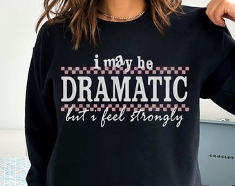 Dramatic Sweatshirt for Women, Funny Sassy Sweatshirt, Snarky Girl Humor Sweater, Trendy Sarcastic Sweatshirt, Gift for Her