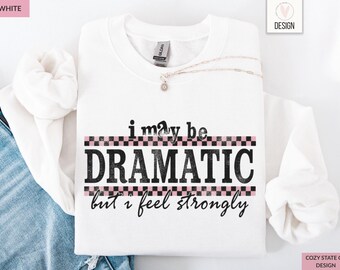 Sarcastic Dramatic Sweatshirt, Funny Girl Sweatshirt, Sassy Humor Sweater for Women, Trendy Snarky Sweatshirt, Gift for Her