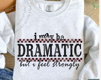 Sarcastic Dramatic Sweatshirt, Funny Girl Sweatshirt, Sassy Humor Sweater for Women, Trendy Snarky Sweatshirt, Gift for Her
