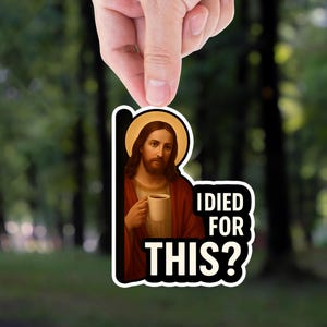 I Died For This? Jesus Sticker, Funny Sticker, Jesus Sticker, Meme Sticker, Vinyl Decal For Laptops, Water Bottles, Cars, Jesus son of god