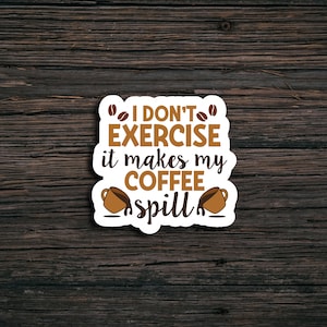 Exercise Coffee Spill Sticker | Waterproof | Vinyl Sticker | Laptop | Water Bottle | Scrapbook | Motivational Sticker | Die Cut Sticker