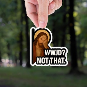 What Would Jesus Do Not That Sticker, Funny Sticker, Jesus Sticker, Meme Sticker, Decal For Laptops, Water bottles, Cars, Son Of God, WWJD
