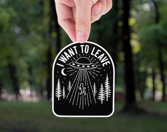 I Want to Leave UFO Vinyl Sticker, Alien Abduction Humor