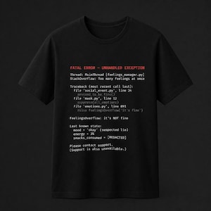 May include: A black short-sleeved t-shirt featuring white and red printed text that mimics a computer error message. The text reads: FATAL ERROR - UNHANDLED EXCEPTION, Thread: MainThread [feelings_manager.py], StackOverflow: Too many feelings at once.