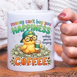 Pode incluir: Uma caneca de cer&acirc;mica branca com um pintinho amarelo usando um bon&eacute; verde e &oacute;culos pretos, segurando um copo de caf&eacute; sobre uma pilha de notas. O texto diz: money can't buy you HAPPINESS unless you're buying COFFEE.