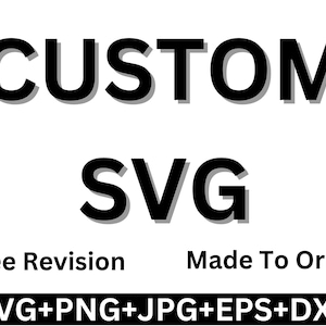 May include: Black and white text graphic that reads "CUSTOM SVG" with the words "Free Revision" and "Made To Order" below. The text "SVG+PNG+JPG+EPS+DXF" is at the bottom of the graphic.
