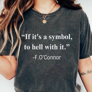 If it's a symbol, to hell with it shirt, Inspirational Quote T-Shirt, F.O'Connor Quote Tee, Motivational Shirt