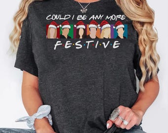 Could I Be Any More Festive PNG, Womens Christmas Design, Friends Fan Png, Christmas Gift For Friends,  Gift Ideas
