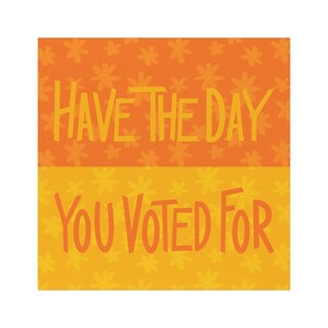 Have the Day You Voted For car magnet