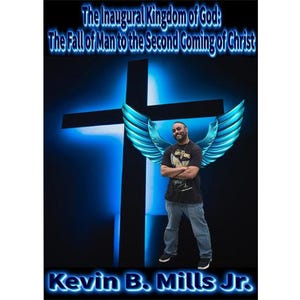 Pode incluir: Uma capa de livro com um homem e asas de anjo azuis em frente a uma cruz. O fundo é azul escuro com o texto "The Inaugural Kingdom of God: The Fall of Man to the Second Coming of Christ" e "Kevin B. Mills Jr."