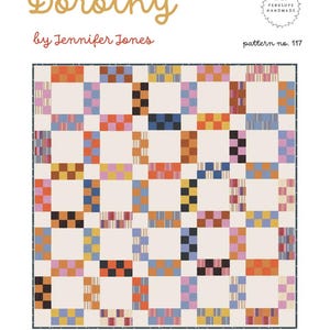 May include: A quilt pattern titled Dorothy by Jennifer Jones, pattern no. 117, featuring a grid of squares with alternating solid cream blocks and colorful, patterned blocks in shades of orange, blue, yellow, pink, and black, labeled baby, throw, bed.