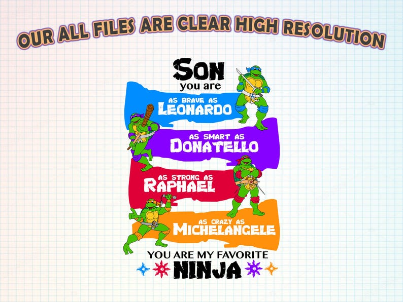 May include: A digital graphic featuring the Teenage Mutant Ninja Turtles. The text reads "Son, you are as brave as Leonardo, as smart as Donatello, as strong as Raphael, as crazy as Michelangelo." The phrase "You are my favorite Ninja" is also included.