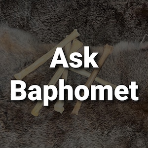 May include: The image features the text "Ask Baphomet" in bold white letters, overlaid on a backdrop of animal fur. Scattered across the fur are several small, light-colored bones. The overall aesthetic suggests a theme related to divination or the occult.