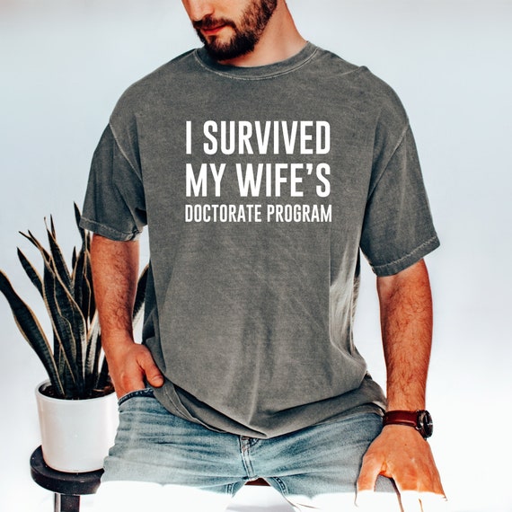 I Survived My Wife's Phd Dissertation T-Shirt Grad Gifts I Survived My Wife's Phd Dissertation T-Shirt Grad Gifts