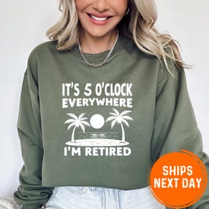 It's 5 O'clock Everywhere I'm Retired Sweatshirt, Retirement Sweatshirts, Retirement Gift Idea, Retired Hoodie for Men and Women