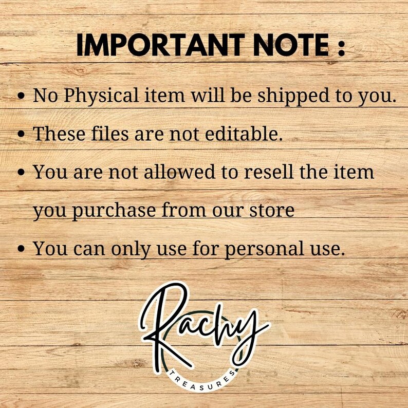 May include: A wooden background with the text "IMPORTANT NOTE:" followed by bullet points. The text states that no physical item will be shipped, the files are not editable, and the item cannot be resold. The image includes a logo that says "Rachy Treasures."