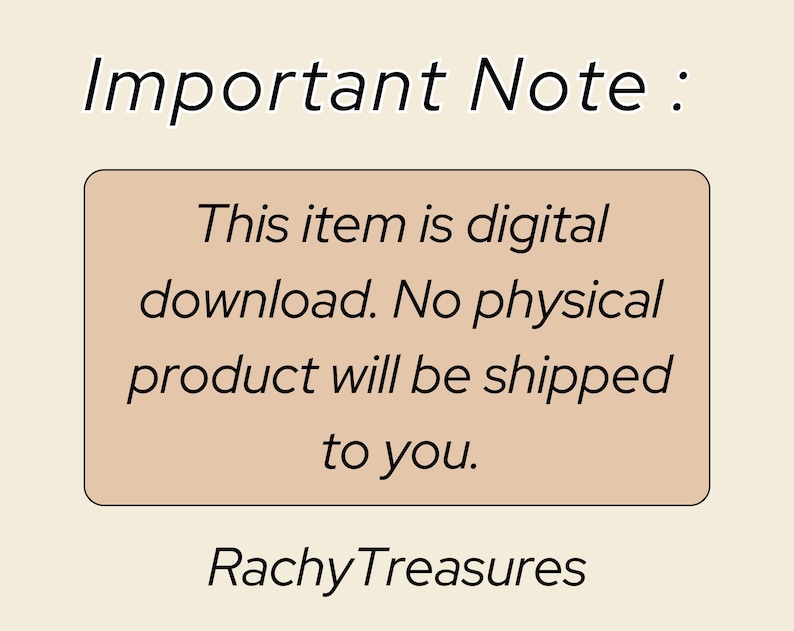 May include: A beige rectangle with rounded corners contains the text "This item is digital download. No physical product will be shipped to you." The text is in black and centered. Below the rectangle is the text "Rachy Treasures" in black.