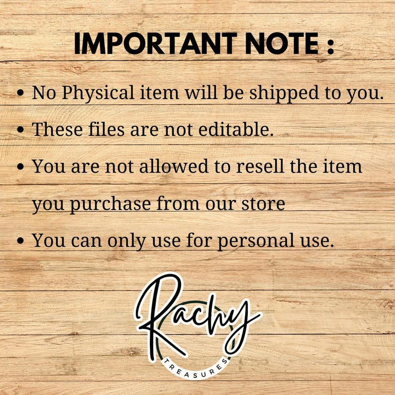 May include: A wooden background with the text "IMPORTANT NOTE:" followed by bullet points. The bullet points state that no physical item will be shipped, the files are not editable, resale is not allowed, and the item is for personal use. The image includes a logo that says "Rachy Treasures."