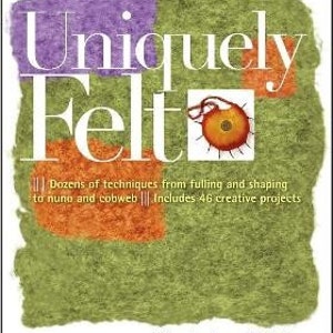 Uniquely Felt Book by Christine White - Paperback Felting Book with Nuno, Wet, and Needle Felting Instructions - 9781580176736