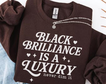 Black Brilliance Shirt, Melanin Pride Sweatshirt, Black Girl Magic Shirt, African American Pride Shirt, Empowerment Gift