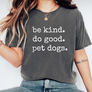 Be Kind Do Good Pet Dogs Shirt Dog Lover T-Shirt Pet Kindness Quote Gift Dog Moms Tshirt Pup Mama Veterinarians Animal Lovers shirt Trendy