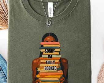 Sorry Im Fully Booked Shirt, Book Lover Tee, Bookish Gift Women, Melanin Reader Shirt, Black Women TShirt