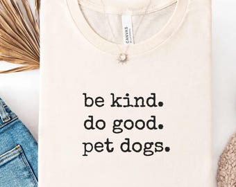 Be Kind Do Good Pet Dogs Shirt, Dog Lover TShirt, Dog Mom Gift, Pet Lover Shirt, Funny Dog Shirt, Cute Dog Tee