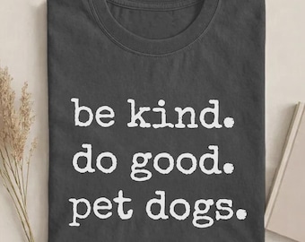 Be Kind Do Good Pet Dogs Shirt, Dog Lover Shirt, Funny Dog Shirt, Dog Mom Shirt, Pet Lover Gift, Kindness Quote Shirt
