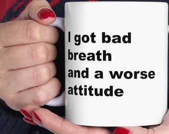 I Got Bad Breath and a Worse Attitude Mug, Funny Coffee Mug, Sarcastic Mug, Gag Gift, Father's Day Gift Office Humor, Funny Dad Gift 11-15oz