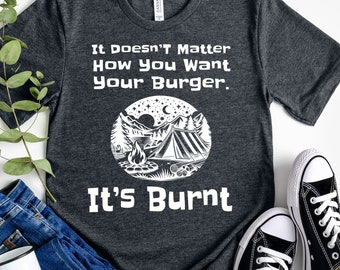 Your Burger, It's BURNT Shirt Summer Camping RV Shirt Camping Gift Camper Shirt Road Trip TShirt RV Gift rv Camping Shirt Funny Camping Tees