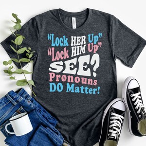 Pronouns DO Matter Shirt, Lock Him Her Up, Trans Rights TShirt, LGBTQIA Pride Top, Human Rights Tee, Equality T-Shirt, Gay Ally
