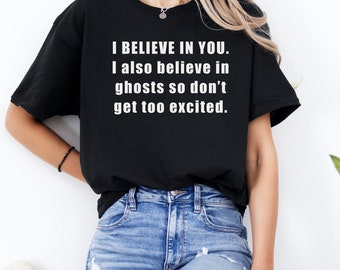 I BELIEVE IN YOU I also believe in Ghosts Shirt Funny Spirits Shirts Horror Non Inspirational T-Shirt Halloween Humor Non Inspirational Joke