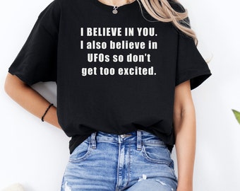 I BELIEVE IN YOU I also believe in UFOs Shirt Funny Aliens Shirts Martian Non Inspirational T-Shirt Invader Unidentified Flying Object Humor