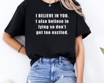 I BELIEVE IN YOU. I also believe in lying - Shirt Humorous Motivation Shirts - Funny Gift Sarcastic Apparel Gift for Divorce Breakup Present