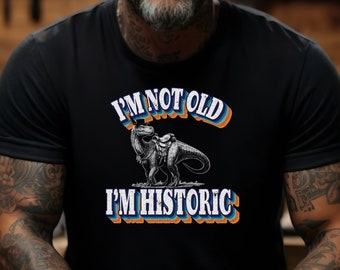 I'm Not Old I'm HISTORIC Shirt Funny Dinosaur Shirt Fathers Day Gift Dad Vintage Old Man Shirt Joke Tee Dinosaur Shirt for Men Retro Novelty