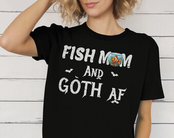 Shirt for Fish Lovers, Fish Mom and Goth AF Shirt | Pet Fish T-Shirt | Fish Shirt Goth | Fish Mom Gift | Goth Fish Shirt | Gifts for Anglers