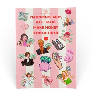May include: A pink and white striped print featuring illustrations of money, a piggy bank, and women. The text reads "I'M BORING BABY, ALL I DO IS MAKE MONEY & COME HOME."
