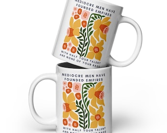 Mediocre Men Have Founded Empires Mug – Feminist Ceramic Coffee Cup – Rage & Empowerment Gift for Her – 11oz, 15oz, 20oz