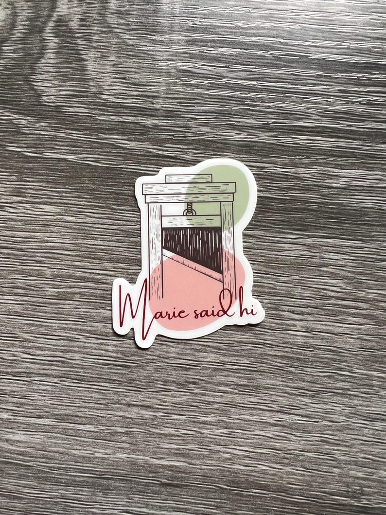 May include: A sticker with a black and white illustration of a guillotine with the text "Marie said hi" in pink and green.