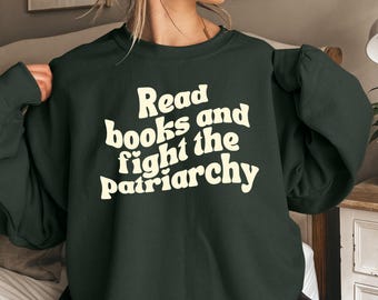 Read books and fight the patriarchy shirt, book shirt, reader shirt, cute shirt, feminist shirt, women’s shirt, Unisex Sweatshirt