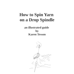 May include: A black and white line drawing illustration of a person spinning yarn on a drop spindle. The title of the book is "How to Spin Yarn on a Drop Spindle" and the subtitle is "an illustrated guide by Karen Tessan".