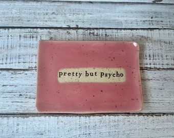 Made to order- Pretty but psycho- Ceramic dish funny- Trinket Plate - Hostess Gift - pottery- plate- soap- spoon rest- candle- keys- jewelry