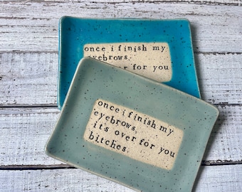Made to order - eyebrows- bitchesCeramic dish funny- Trinket Plate - Hostess Gift pottery- plate- soap- spoon rest- candle- keys- jewelry-