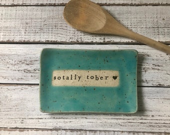 Made to order Sotally tober- Ceramic dish - funny dish- Trinket Plate -Hostess Gift - pottery- soap dish- spoon rest- candle- sponge- gift-