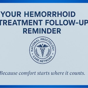 May include: A light blue and white graphic with the text "YOUR HEMORRHOID TREATMENT FOLLOW-UP REMINDER." The National Proctology Care Network logo is in the center. The text "Because comfort starts where it counts" is at the bottom.