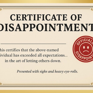 May include: A certificate of disappointment with a decorative border. The text reads "Certificate of Disappointment" and states the recipient has exceeded expectations in letting others down. Includes a red "Officially Disappointed" seal.