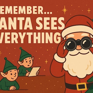 May include: A festive illustration with Santa Claus wearing a red suit and hat, peering through binoculars. Two green-clad elves are shown, one writing on a notepad. The text reads, "REMEMBER... SANTA SEES EVERYTHING" on a red background.
